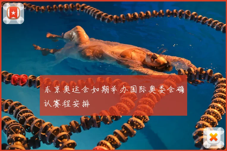 东京奥运会如期举办国际奥委会确认赛程安排