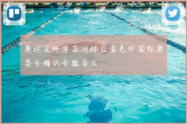 奥运五环中亚洲对应黄色环国际奥委会确认会徽含义