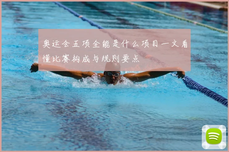 奥运会五项全能是什么项目一文看懂比赛构成与规则要点