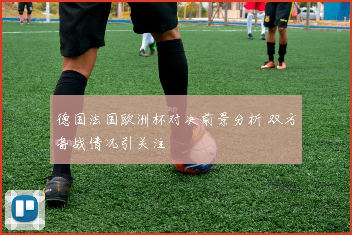 德国法国欧洲杯对决前景分析 双方备战情况引关注